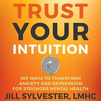 Trust Your Intuition: 100 Ways to Transform Anxiety and Depression for Stronger Mental Health