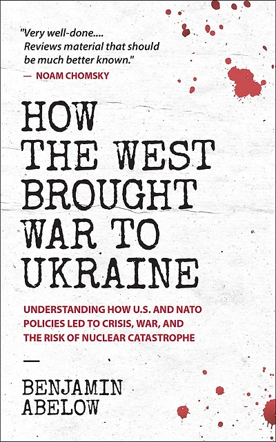 How the West Brought War to Ukraine: Understanding U.S. and NATO Policies Led Crisis, War, Risk of Nuclear Catastrophe