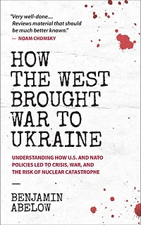 How the West Brought War to Ukraine: Understanding U.S. and NATO Policies Led Crisis, War, Risk of Nuclear Catastrophe