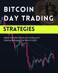 Bitcoin Day Trading Strategies: Highly Profitable Bitcoin Day Trading and Scalping Strategies That Work in 2022 (Profitable Trading Strategies, #1)