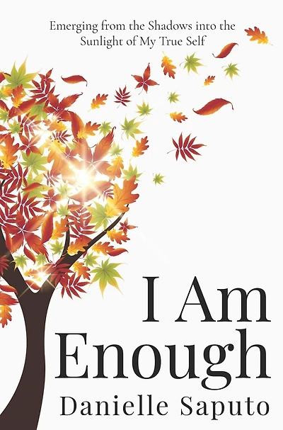 I Am Enough: Emerging from the Shadows into the Sunlight of My True Self