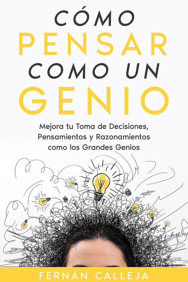 como Pensar un Genio: Mejora tu Toma de Decisiones, Pensamientos y Razonamientos los Grandes Genios