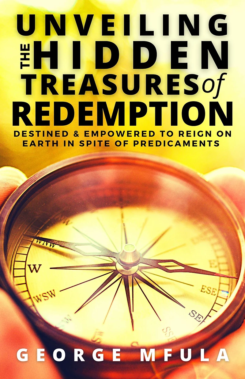 Unveiling the Hidden Treasures of Redemption: Destined & Empowered to Reign on Earth spite Predicaments