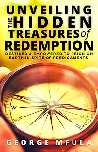 Unveiling the Hidden Treasures of Redemption: Destined & Empowered to Reign on Earth spite Predicaments