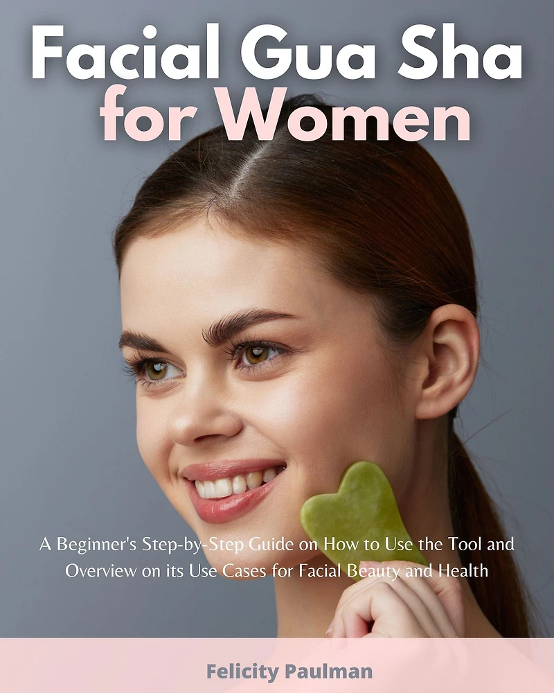 Facial Gua Sha for Women: A Beginner's Step-by-Step Guide on How to Use the Tool and Overview of its Cases Beauty Health