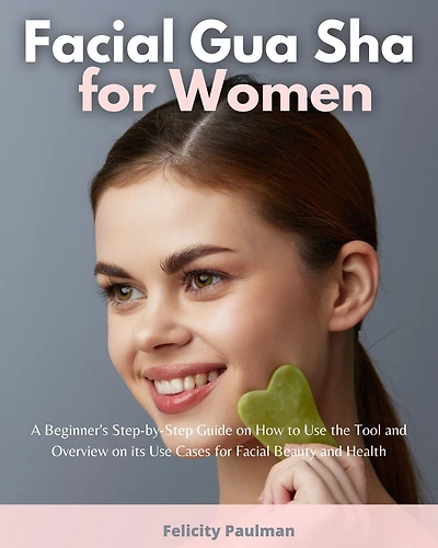 Facial Gua Sha for Women: A Beginner's Step-by-Step Guide on How to Use the Tool and Overview of its Cases Beauty Health
