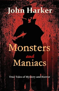 Monsters and Maniacs: True Tales of Mystery Horror