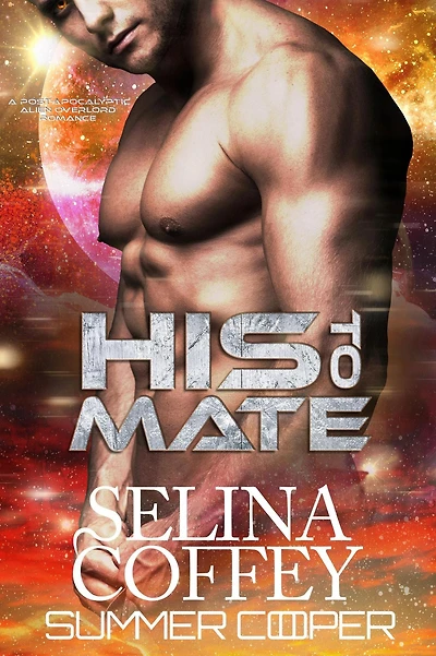 His To Mate: A Post-Apocalyptic Alien Overlord Romance (Hardback)