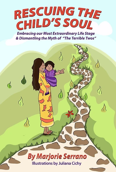 Rescuing The Child's Soul: Embracing our Most Extraordinary Life Stage and Dismantling the Myth of "The Terrible Twos"
