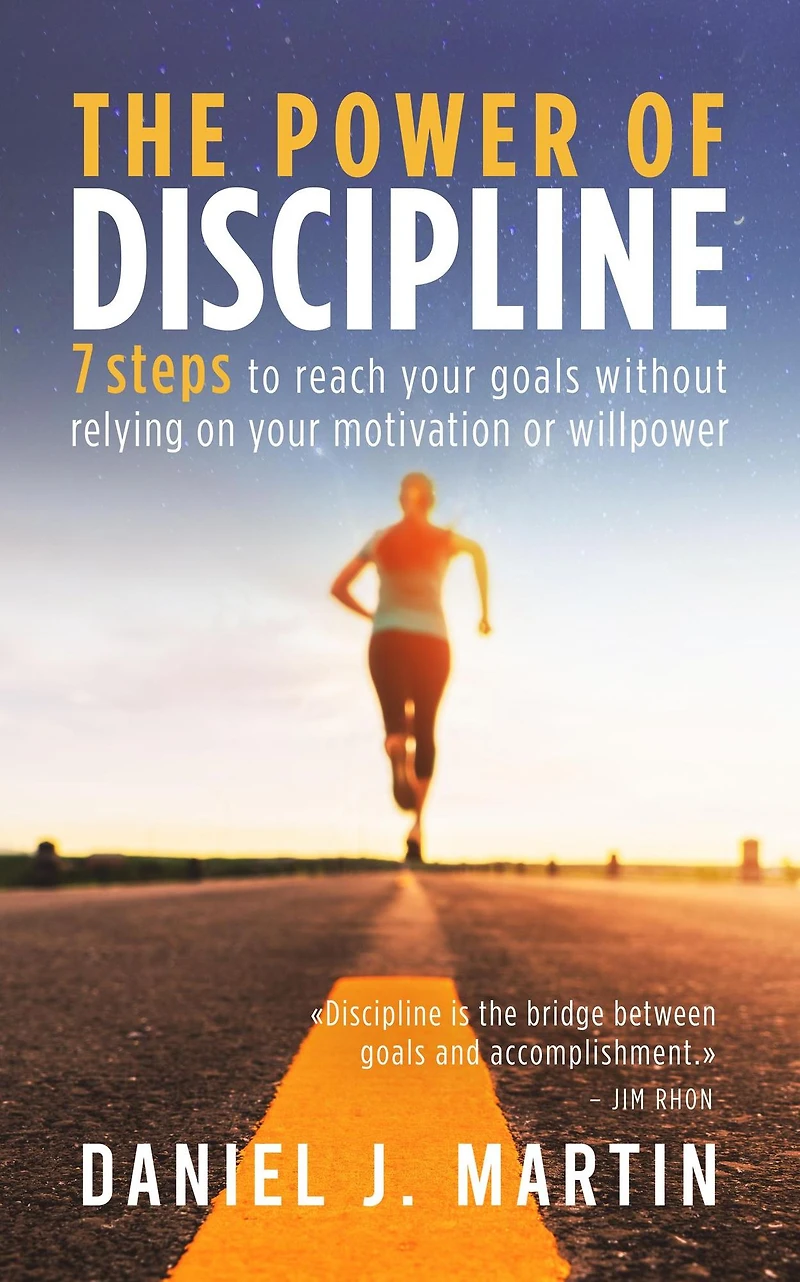 The power of discipline: 7 steps to reach your goals without relying on motivation or willpower