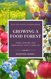 Growing a Food Forest - Trees, Shrubs, & Perennials That'll Feed Ya! (The Hungry Garden, #5)