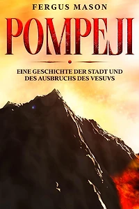 Pompeji: Eine Geschichte der Stadt und des Ausbruchs Vesuvs