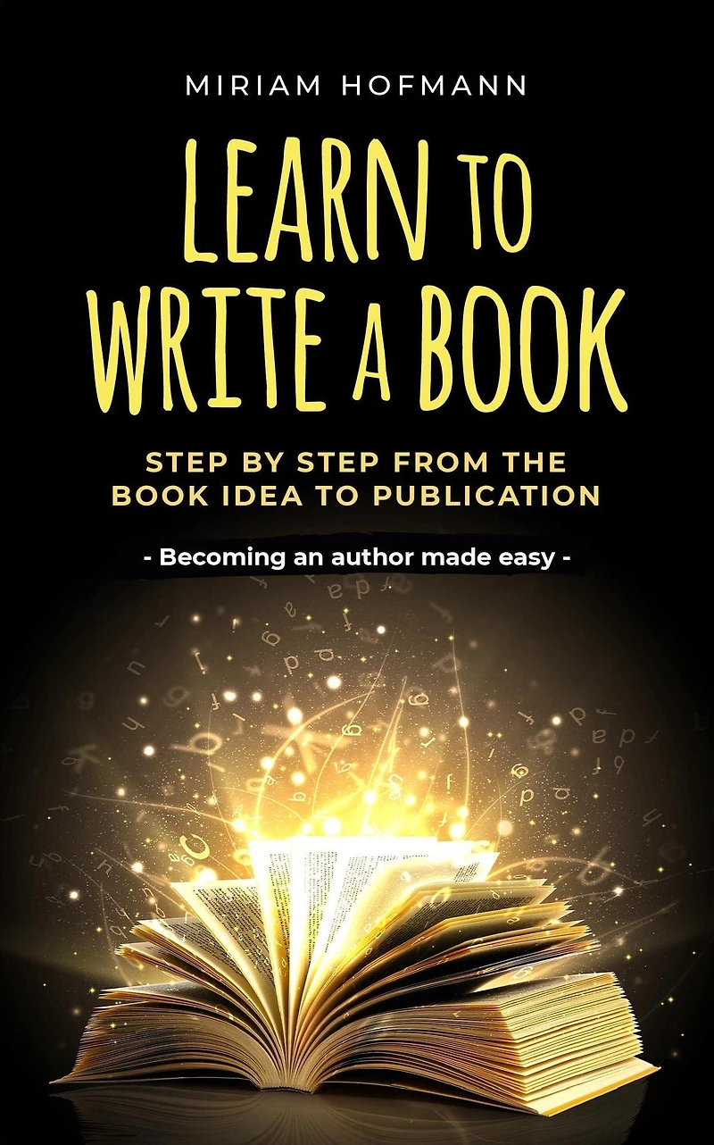 Learn to write a book: step by from the book idea publication - Becoming an author made easy