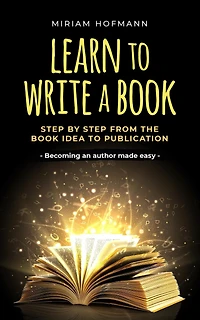 Learn to write a book: step by from the book idea publication - Becoming an author made easy