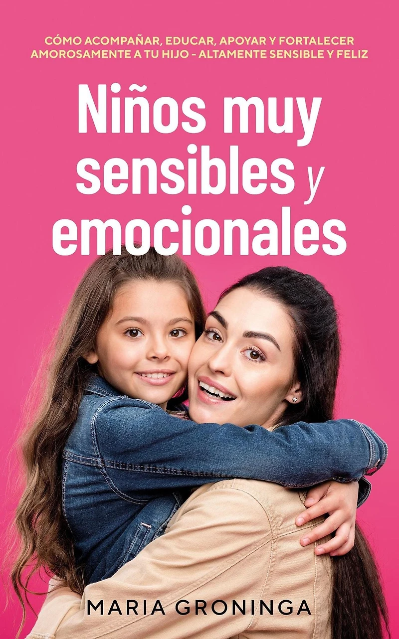 Niños muy sensibles y emocionales: Cómo acompañar, educar, apoyar fortalecer amorosamente a tu hijo - Altamente sensible feliz