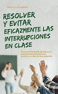 Resolver y evitar eficazmente las interrupciones en clase Con la correcta gestión del aula paso a hacia más autoridad como profesor un clima de productivo