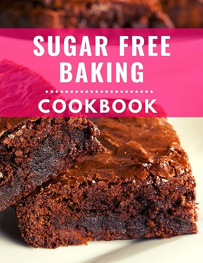 Sugar Free Baking Cookbook: Delicious and Healthy Sugar Free Baking Recipes You Can Easily Make At Home! (Low Carb Cooking Made Easy, #4)