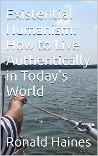 Existential Humanism: How to Live Authentically Today's World