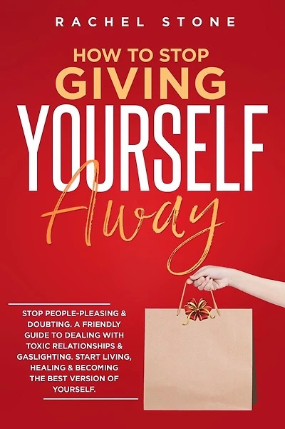 How to Stop Giving Yourself Away: people-pleasing & doubting. Friendly guide dealing with toxic relationships gaslighting. Start living, healing becoming the best version of yourself.