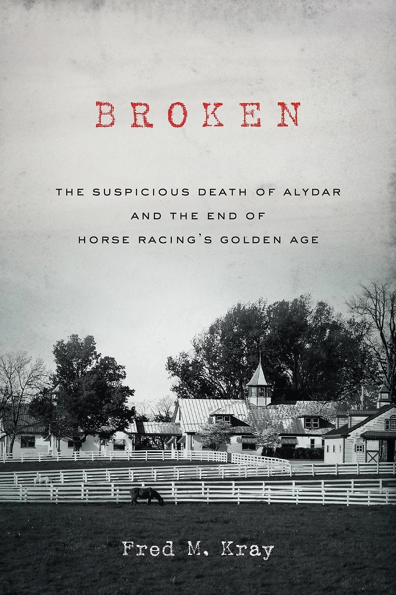 Broken: the Suspicious Death of Alydar and End Horse Racing's Golden Age