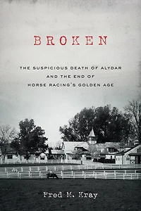 Broken: the Suspicious Death of Alydar and End Horse Racing's Golden Age