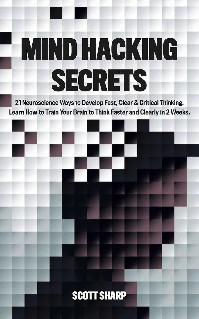 Mind Hacking Secrets: 21 Neuroscience Ways to Develop Fast, Clear & Critical Thinking. Learn How Train Your Brain Think Faster and Clearly 2 Weeks
