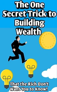 The One Secret Trick to Building Wealth That the Rich Don't Want You to Know
