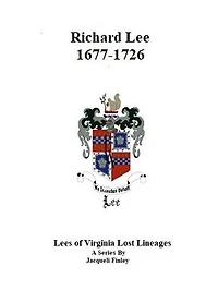 Richard Lee 1677 - 1726 (Lees of Virginia Lost Lineages a Series by Jacqueli Finley, #2)