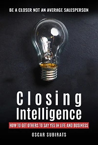 CLOSING INTELLIGENCE: How To Get Others Say Yes Life And Business (Abridged)