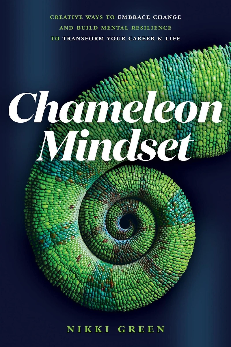 Chameleon Mindset: Creative Ways To Embrace Change and Build Mental Resilience Transform Your Career Life