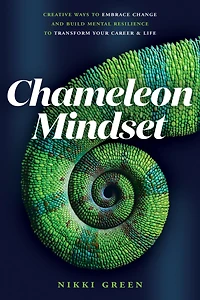 Chameleon Mindset: Creative Ways To Embrace Change and Build Mental Resilience Transform Your Career Life