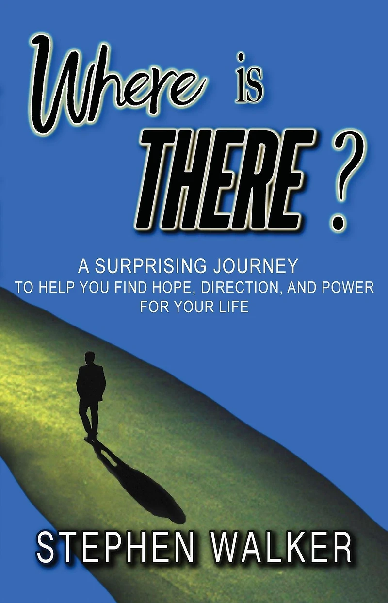 Where is There?: A Surprising Journey To Help You Find Hope, Direction, And Power For Your Life