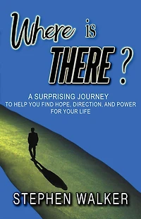 Where is There?: A Surprising Journey To Help You Find Hope, Direction, And Power For Your Life