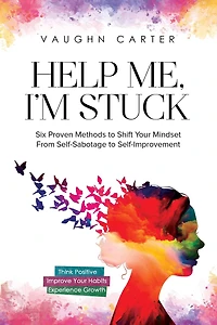 Help Me, I'm Stuck: Six Proven Methods to Shift Your Mindset From Self-Sabotage Self-Improvement (The Me Series)