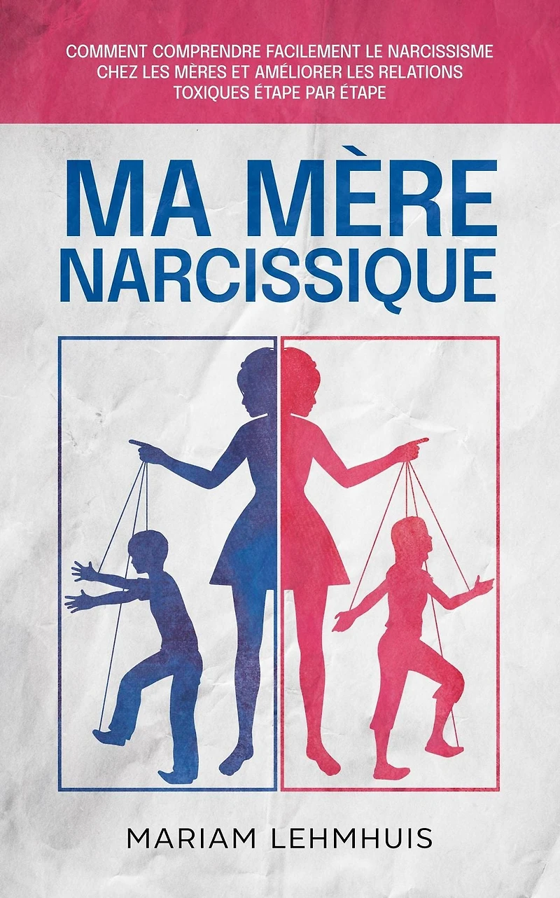 Ma mère narcissique: Comment comprendre facilement le narcissisme chez les mères et améliorer relations toxiques étape par
