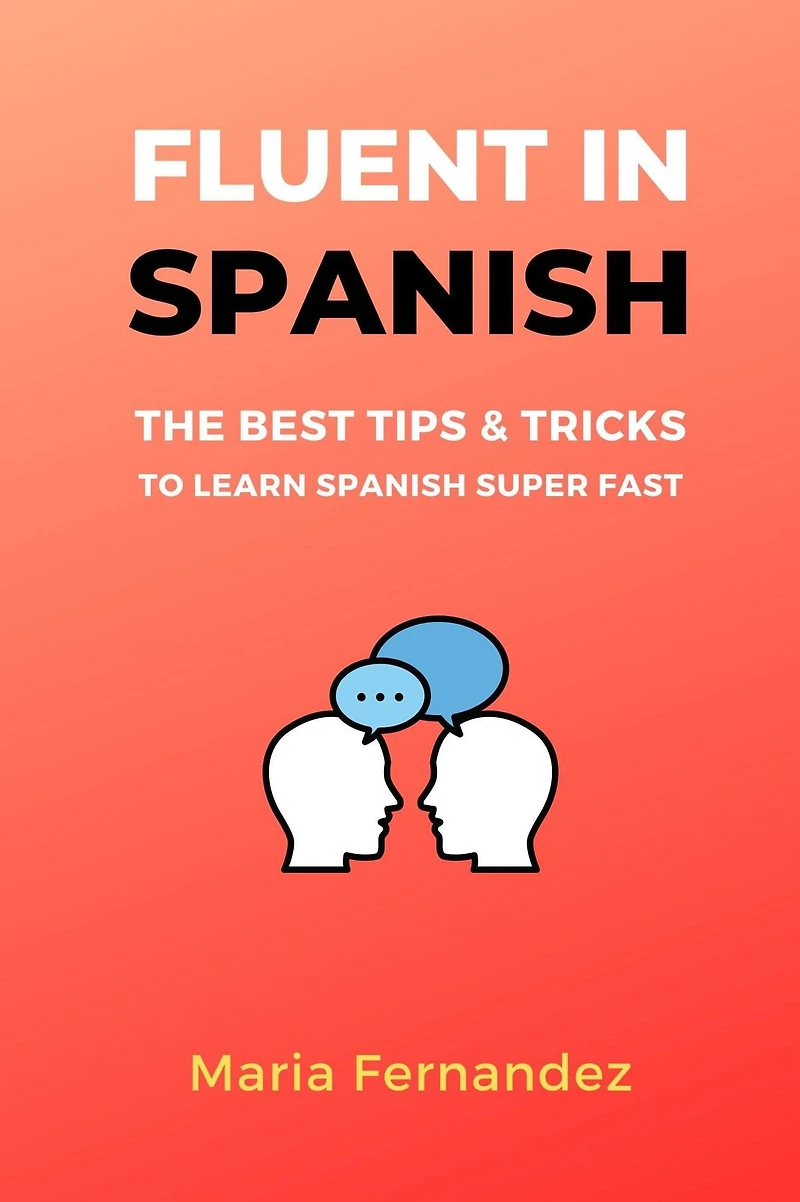 Fluent Spanish. The Best Tips & Tricks to Learn Spanish Super Fast