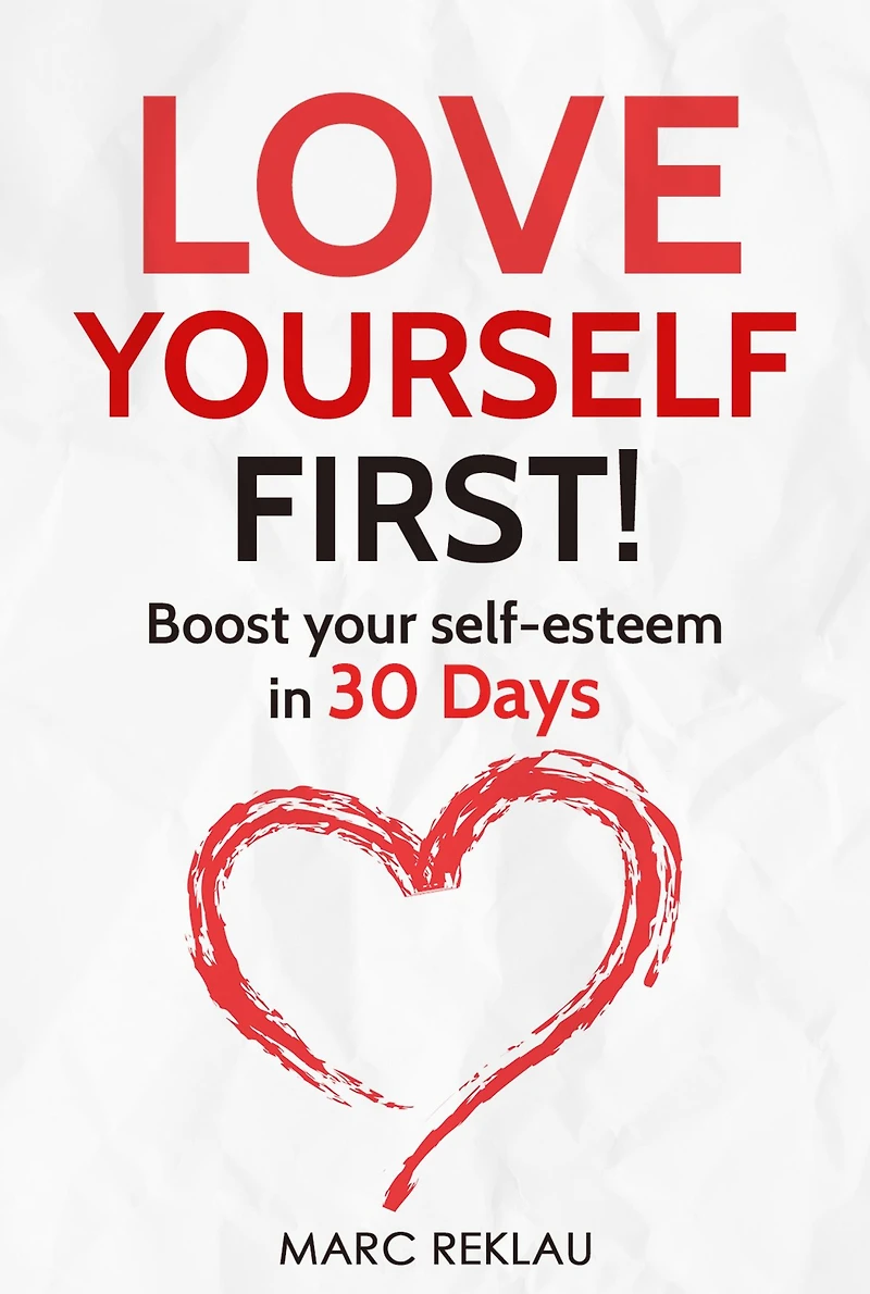 Love Yourself FIRST!: Boost Your Self-esteem 30 Days - How to Overcome Low Self-esteem, Anxiety, and Self-doubt