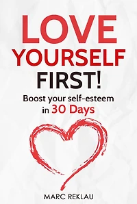Love Yourself FIRST!: Boost Your Self-esteem 30 Days - How to Overcome Low Self-esteem, Anxiety, and Self-doubt