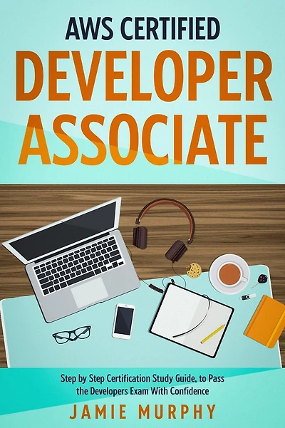 AWS Certified Developer Associate Step by Step Certification Study Guide, to Pass the Developers Exam With Confidence