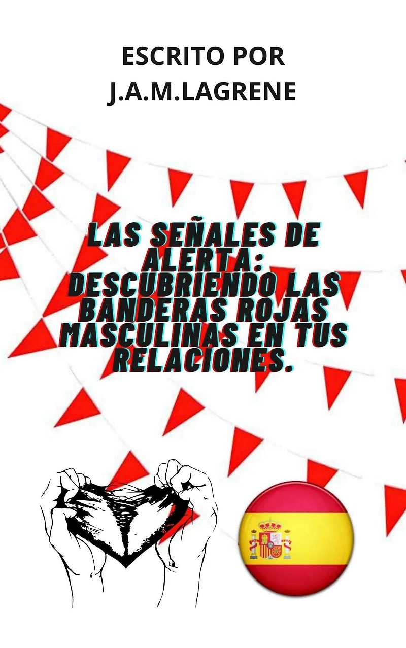 Las Señales De Alerta: Descubriendo Banderas Rojas Masculinas En Tus Relaciones.