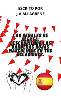 Las Señales De Alerta: Descubriendo Banderas Rojas Masculinas En Tus Relaciones.