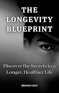 The Longevity Blueprint: Discover the Secrets to a Longer, Healthier Life