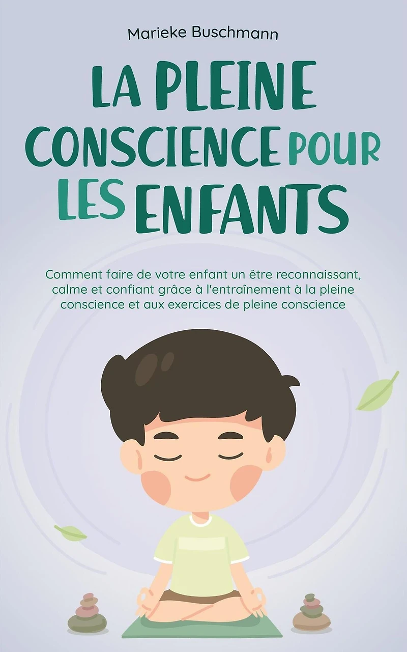 la pleine conscience pour les enfants: comment faire de votre enfant un être reconnaissant, calme et confiant grâce à l'entraînement aux exercices