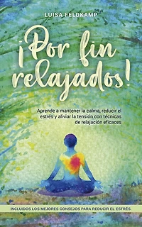 ¡Por fin relajados! Aprende a mantener la calma, reducir el estrés y aliviar tensión con técnicas de relajación eficaces, incluidos los mejores consejos para estrés.