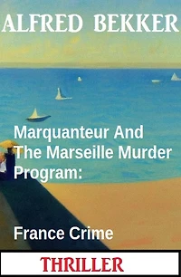 Marquanteur And The Marseille Murder Program: France Crime Thriller