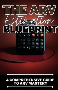 The ARV Estimation Blueprint: A Comprehensive Guide To ARV Mastery