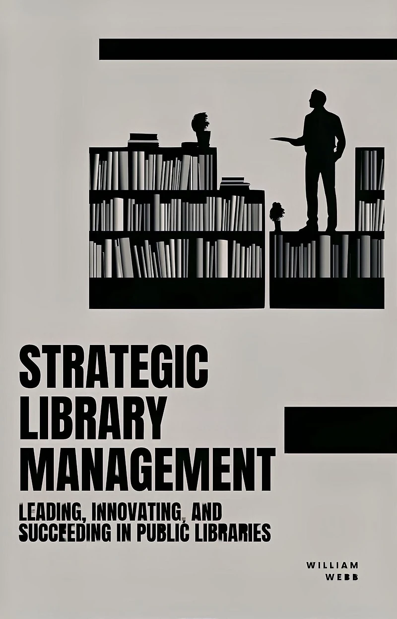 Strategic Library Management: Leading, Innovating, and Succeeding Public Libraries