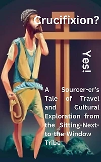 Crucifixion? Yes! A Sourcer-er's Tale of Travel and Cultural Exploration from the Sitting-Next-to-the-Window Tribe