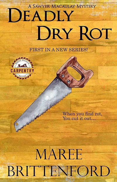 Deadly Dry Rot (The Saywer Macaulay Carpentry Mysteries, #1)