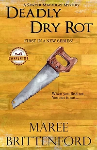 Deadly Dry Rot (The Saywer Macaulay Carpentry Mysteries, #1)